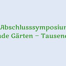 Abschlusssymposium „Tausende Gärten – Tausende Arten“